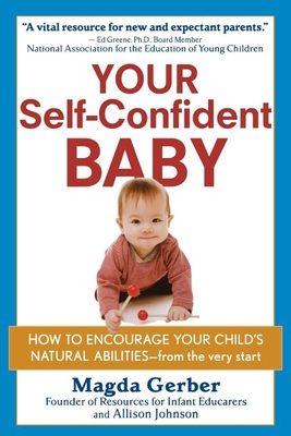 Your Self-Confident Baby: How to Encourage Your Child's Natural Abilities -- From the Very Start - Magda Gerber