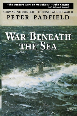 War Beneath the Sea: Submarine Conflict During World War II - Peter Padfield