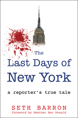 The Last Days of New York: A Reporter's True Tale - Seth Barron