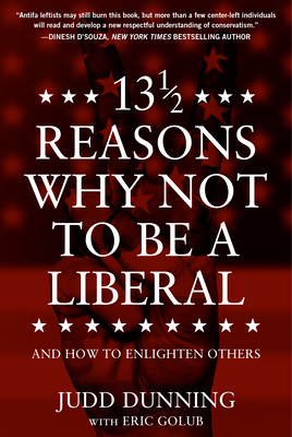 13 1/2 Reasons Why Not to Be a Liberal: And How to Enlighten Others - Judd Dunning