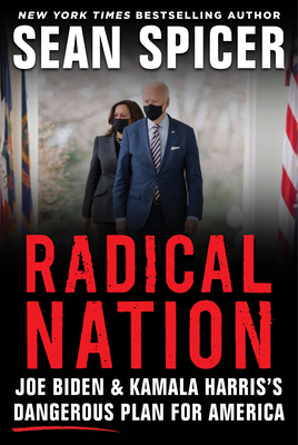 Radical Nation: Joe Biden and Kamala Harris's Dangerous Plan for America - Sean Spicer