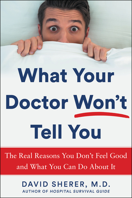 What Your Doctor Won't Tell You: The Real Reasons You Don't Feel Good and What You Can Do about It - David Sherer