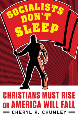 Socialists Don't Sleep: Christians Must Rise or America Will Fall - Cheryl K. Chumley