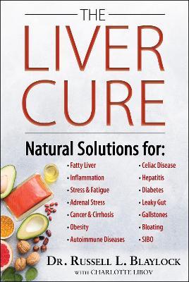 The Liver Cure: Natural Solutions for Liver Health to Target Symptoms of Fatty Liver Disease, Autoimmune Diseases, Diabetes, Inflammat - Russell L. Blaylock