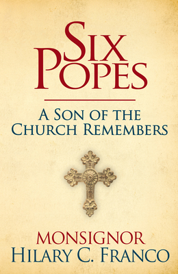 Six Popes: A Son of the Church Remembers - Hilary C. Franco