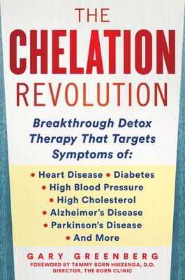 The Chelation Revolution: Breakthrough Detox Therapy, with a Foreword by Tammy Born Huizenga, D.O., Founder of the Born Clinic - Gary Greenberg
