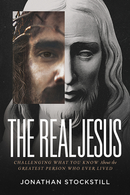 The Real Jesus: Challenging What You Know about the Greatest Person Who Ever Lived - Jonathan Stockstill