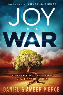 Joy in the War: Expand Your Ability to Embrace Hope in the Heat of Battle - Daniel Pierce