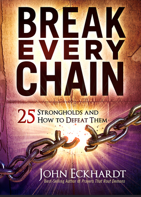 Break Every Chain: 25 Strongholds and How to Defeat Them - John Eckhardt
