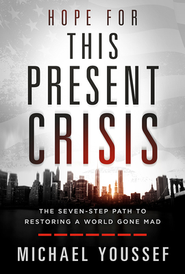 Hope for This Present Crisis: The Seven-Step Path to Restoring a World Gone Mad - Michael Youssef