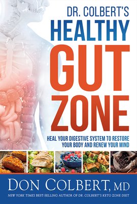 Dr. Colbert's Healthy Gut Zone: Heal Your Digestive System to Restore Your Body and Renew Your Mind - Don Colbert