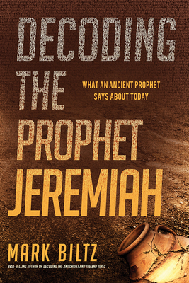 Decoding the Prophet Jeremiah: What an Ancient Prophet Says about Today - Mark Biltz