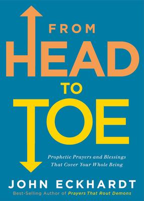 From Head to Toe: Prophetic Prayers and Blessings That Cover Your Whole Being - John Eckhardt