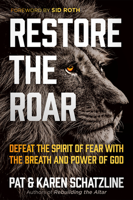 Restore the Roar: Defeat the Spirit of Fear with the Breath and Power of God - Pat Schatzline