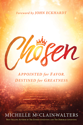 Chosen: Appointed for Favor, Destined for Greatness - Michelle Mcclain-walters