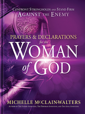 Prayers and Declarations for the Woman of God: Confront Strongholds and Stand Firm Against the Enemy - Michelle Mcclain-walters