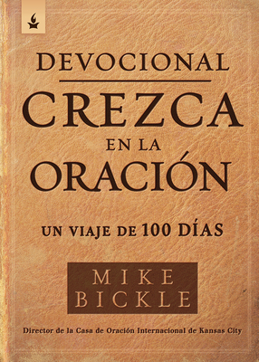 Devocional Crezca En La Oraci�n / Growing in Prayer Devotional: Un Viaje de 100 D�as - Mike Bickle