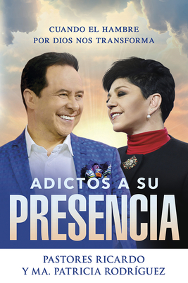 Adictos a Su Presencia / Addicted to His Presence: Cuando El Hambre Por Dios Nos Transforma - Ricardo Rodriguez