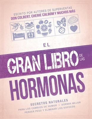 El Gran Libro de Las Hormonas: Secretos Naturales Para Los Cambios de Humor, Dormir Mejor, Perder Peso Y Eliminar Los Sofocos - Siloam Editors