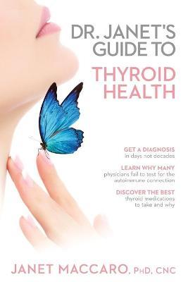 Dr. Janet's Guide to Thyroid Health - Janet Maccaro