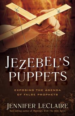 Jezebel's Puppets: Exposing the Agenda of False Prophets - Jennifer Leclaire