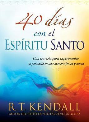 40 Dias Con El Espiritu Santo: Una Travesia Para Experimentar Su Presencia En Una Manera Fresca y Nueva - R. T. Kendall