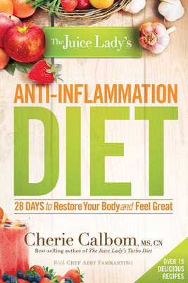 The Juice Lady's Anti-Inflammation Diet: 28 Days to Restore Your Body and Feel Great - Cherie Calbom Ms Cn