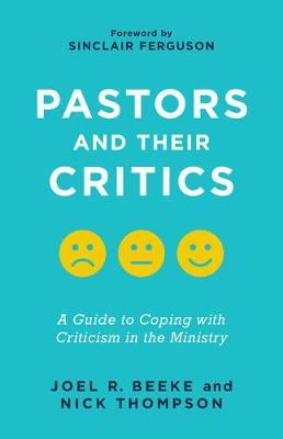 Pastors and Their Critics: A Guide to Coping with Criticism in the Ministry - Joel R. Beeke