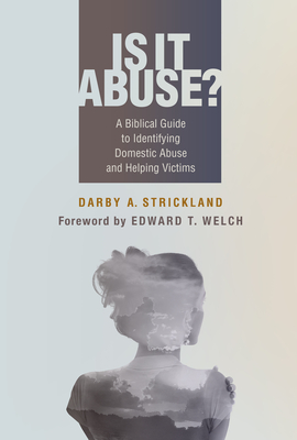 Is It Abuse?: A Biblical Guide to Identifying Domestic Abuse and Helping Victims - Darby A. Strickland