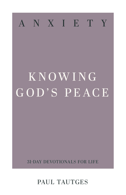 Anxiety: Knowing God's Peace - Paul Tautges