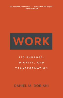 Work: Its Purpose, Dignity, and Transformation - Daniel M. Doriani