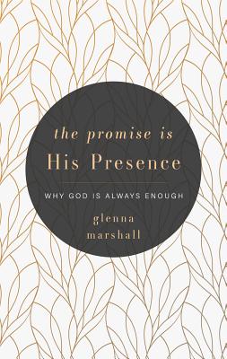 The Promise Is His Presence: Why God Is Always Enough - Glenna Marshall