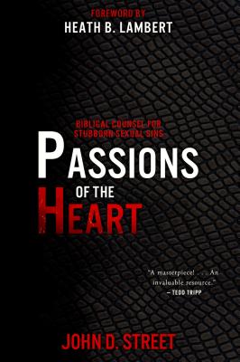 Passions of the Heart: Biblical Counsel for Stubborn Sexual Sins - John D. Street