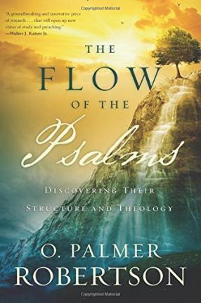 The Flow of the Psalms: Discovering Their Structure and Theology - O. Palmer Robertson