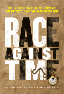 Race Against Time: The Untold Story of Scipio Jones and the Battle to Save Twelve Innocent Men - Sandra Neil Wallace