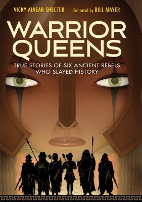 Warrior Queens: True Stories of Six Ancient Rebels Who Slayed History - Vicky Alvear Shecter