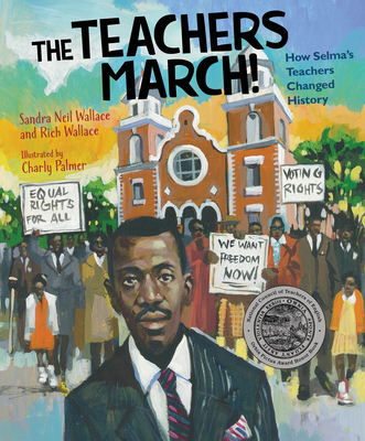 The Teachers March!: How Selma's Teachers Changed History - Sandra Neil Wallace