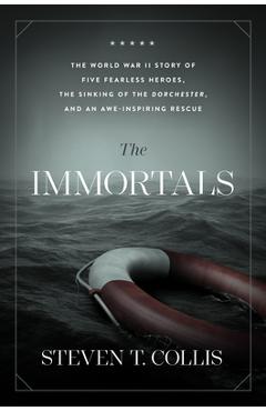 Coperta cărții 'The Immortals: The World War II Story of Five Fearless Heroes, the Sinking of the Dorchester, and an Awe-Inspiring'
