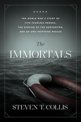 The Immortals: The World War II Story of Five Fearless Heroes, the Sinking of the Dorchester, and an Awe-Inspiring Rescue - Steven T. Collis