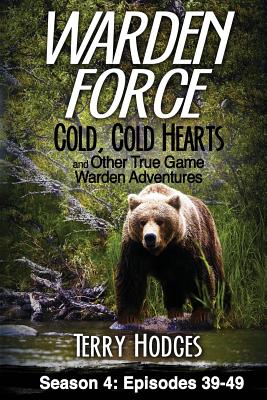 Warden Force: Cold, Cold Hearts and Other True Game Warden Adventures: Episodes 39 - 49 - Terry Hodges