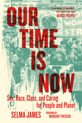 Our Time Is Now: Sex, Race, Class, and Caring for People and Planet - Selma James