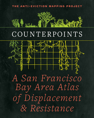 Counterpoints: A San Francisco Bay Area Atlas of Displacement & Resistance - Anti-eviction Mapping Project