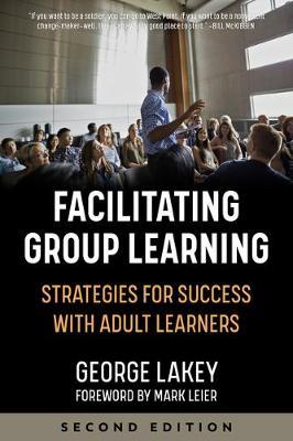 Facilitating Group Learning: Strategies for Success with Adult Learners - George Lakey