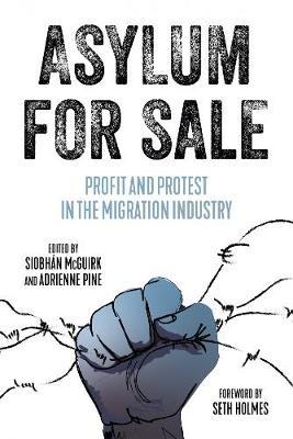 Asylum for Sale: Profit and Protest in the Migration Industry - Siobh�n Mcguirk