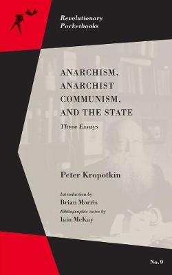 Anarchism, Anarchist Communism, and the State: Three Essays - Peter Kropotkin