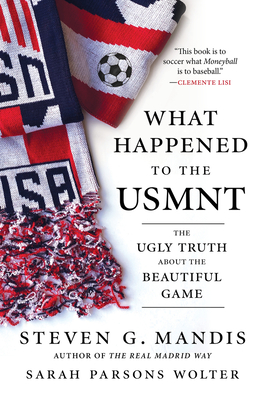 What Happened to the Usmnt: The Ugly Truth about the Beautiful Game - Steven G. Mandis