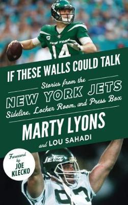 If These Walls Could Talk: New York Jets: Stories from the New York Jets Sideline, Locker Room, and Press Box - Marty Lyons