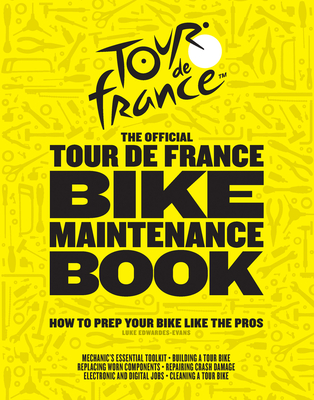 The Official Tour de France Bike Maintenance Book: How to Prep Your Bike Like the Pros - Luke Edwardes-evans