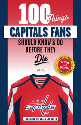 100 Things Capitals Fans Should Know & Do Before They Die: Stanley Cup Edition - Ben Raby