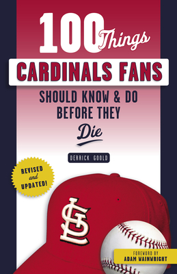 100 Things Cardinals Fans Should Know & Do Before They Die - Derrick Goold